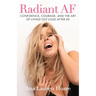 Radiant AF: Confidence, Courage, and the Art of Living Out Loud After 40