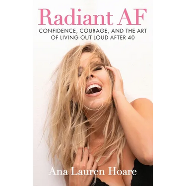 Radiant AF: Confidence, Courage, and the Art of Living Out Loud After 40