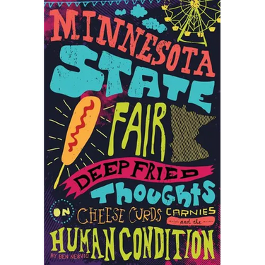 Minnesota State Fair: Deep Fried Thoughts on Cheese Curds, Carnies, and The Human Condition