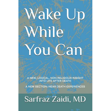 Wake Up While You Can: A New, Logical, Non-religious Insight Into Life After Death
