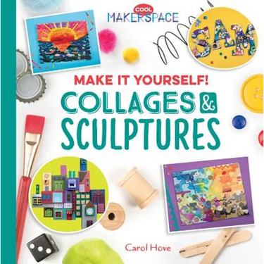 Make It Yourself! Collages & Sculptures: Collages & Sculptures