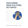 Exploring Deaf Culture: 50 Topics: Exploring Deaf Culture 50 Topics