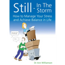 Still - In the Storm: How to Manage Your Stress and Achieve Balance in Life