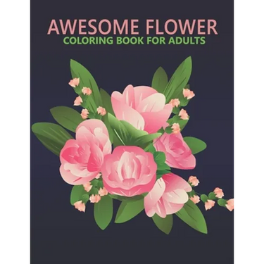 Awesome flower coloring book for adults: An Adult Coloring Book With Stress-relif, Easy and Relaxing Coloring Pages.