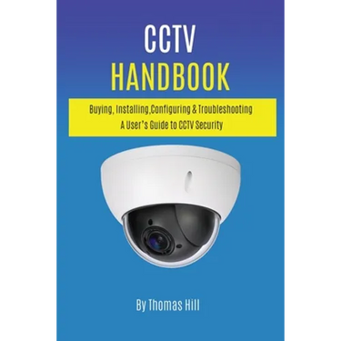 CCTV Handbook: Buying, Installing, Configuring, & Troubleshooting A User's Guide to CCTV Security