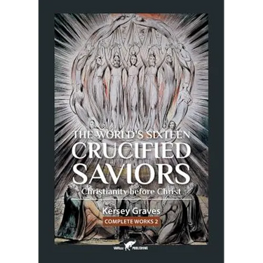 The World's Sixteen Crucified Saviors: or Christianity before Christ