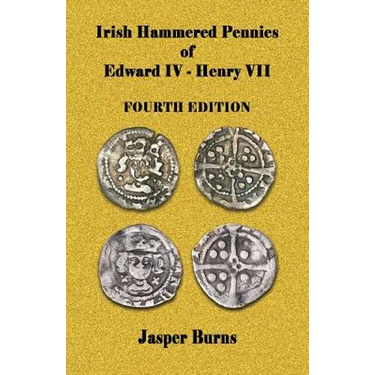 Irish Hammered Pennies of Edward IV - Henry VII, Fourth Edition