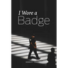 I Wore A Badge