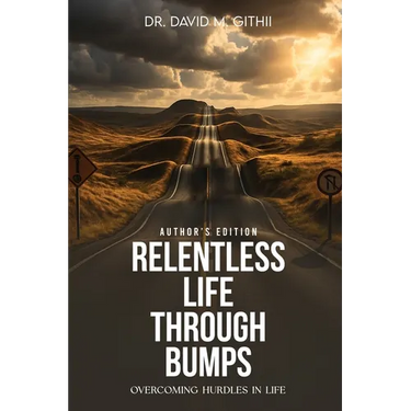 Relentless Life Through Bumps: Volume Two - Overcoming Hurdles In Life: An Autobiography of Dr David M. Githii
