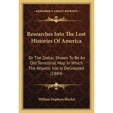 Researches Into The Lost Histories Of America: Or The Zodiac Shown To Be An Old Terrestrial Map In Which The Atlantic Isle Is Delineated (1884)