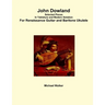John Dowland Selected Pieces In Tablature and Modern Notation For Renaissance Guitar and Baritone Ukulele
