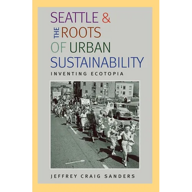 Seattle and the Roots of Urban Sustainability: Inventing Ecotopia