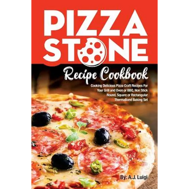 Pizza Stone Recipe Cookbook: Cooking Delicious Pizza Craft Recipes For Your Grill and Oven or BBQ, Non Stick Round, Square or Rectangular ThermaBon