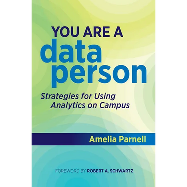 You Are a Data Person: Strategies for Using Analytics on Campus