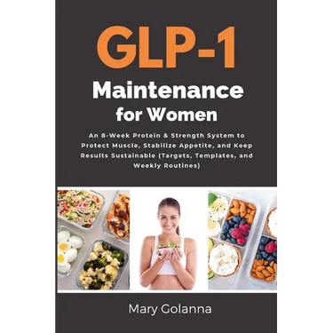 GLP-1 Maintenance for Women: An 8-Week Protein & Strength System to Protect Muscle, Stabilize Appetite, and Keep Results Sustainable (Targets, Templat