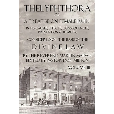 Thelyphthora or a Treatise on Female Ruin Volume 3, in Its Causes, Effects, Consequences, Prevention, & Remedy; Considered on the Basis of Divine Law