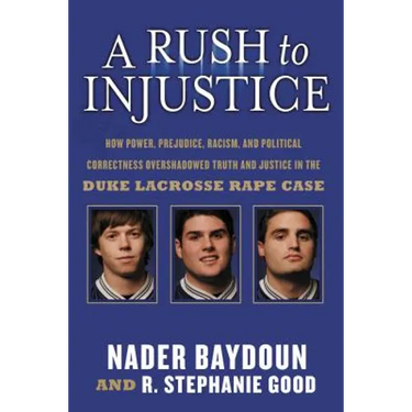 A Rush to Injustice: How Power, Prejudice, Racism, and Political Correctness Overshadowed Truth and Justice in the Duke Lacrosse Rape Case