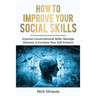 How to Improve Your Social Skills: Improve Conversational Skills, Manage Shyness, & Increase Your Self-Esteem