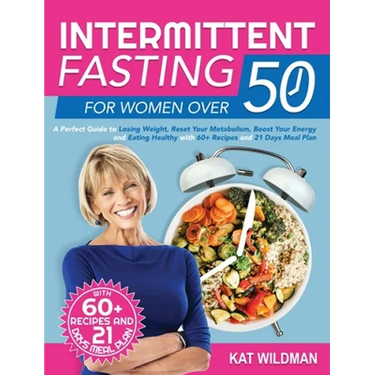 Intermittent Fasting Bible for Women over 50: A Perfect Guide to Losing Weight, Reset Your Metabolism, Boost Your Energy and Eating Healthy with 60+ R