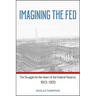 Imagining the Fed: The Struggle for the Heart of the Federal Reserve, 1913-1970