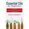 Essential Oils for Beginners: Essential Oils Guide Book for Beginners With Weight Loss Tips (Your Guide to Understanding and Using Essential Oils)