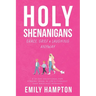 Holy Shenanigans: Grace, Grief and Laughing Anyway
