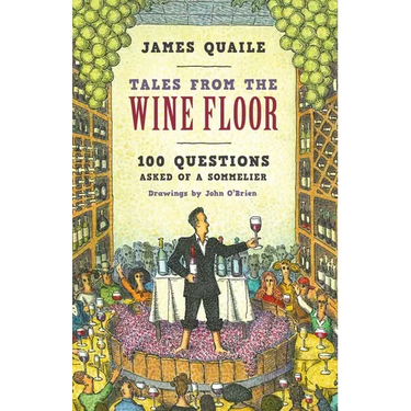 Tales from the Wine Floor: 100 Questions Asked of a Sommelier