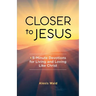 Closer to Jesus: 5-Minute Devotions for Living and Loving Like Christ