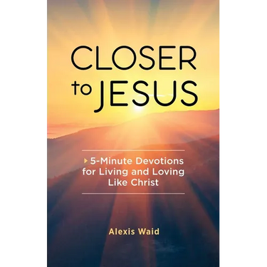 Closer to Jesus: 5-Minute Devotions for Living and Loving Like Christ