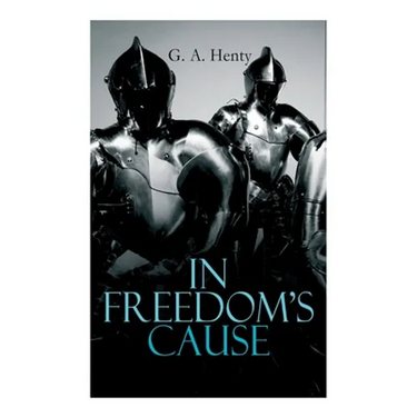 In Freedom's Cause: Wars of Scottish Independence - Historical Novel (A Tale of Wallace and Bruce)
