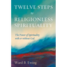 Twelve Steps to Religionless Spirituality: The Power of Spirituality with or Without God