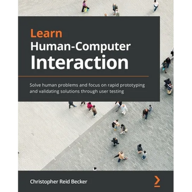 Learn Human-Computer Interaction: Solve human problems and focus on rapid prototyping and validating solutions through user testing