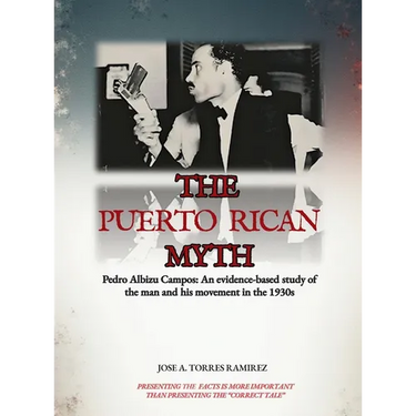 The Puerto Rican Myth: Pedro Albizu Campos: An evidence-based study of the man and his movement in the 1930s