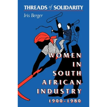 Threads of Solidarity: Women in South African Industry, 1900-1980