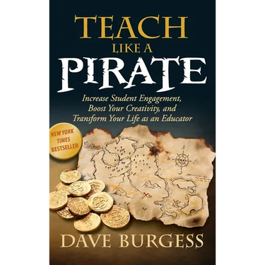 Teach Like a Pirate: Increase Student Engagement, Boost Your Creativity, and Transform Your Life as an Educator