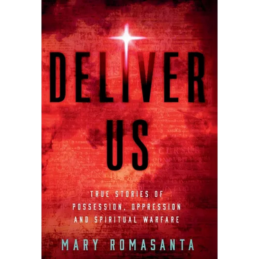 Deliver Us: True Stories of Possession, Oppression, and Spiritual Warfare
