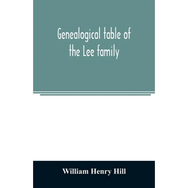 Genealogical table of the Lee family: from the first emigration to America in 1641, brought down to the year 1851. Comp. from information furnished by