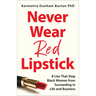 Never Wear Red Lipstick: 8 Lies That Stop Black Women from Succeeding in Life and Business