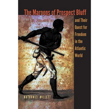 The Maroons of Prospect Bluff and Their Quest for Freedom in the Atlantic World