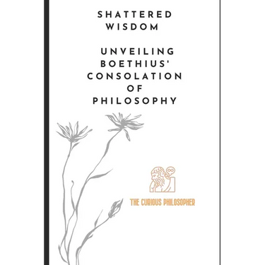 Shattered Wisdom: Unveiling Boethius' Consolation of Philosophy