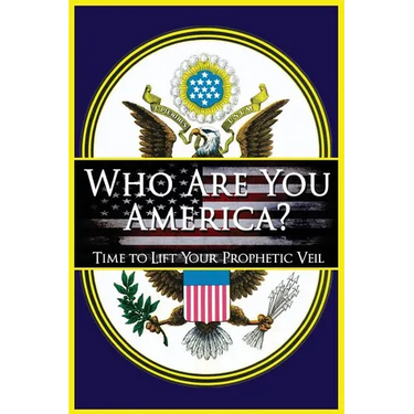 Who Are You America?: Time To Lift Your Prophetic Veil