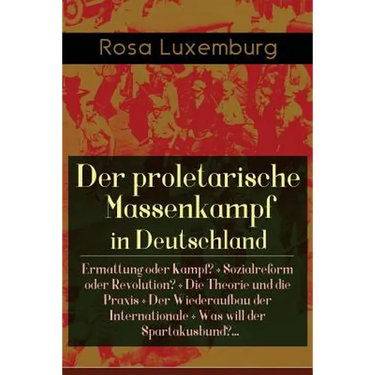 Der proletarische Massenkampf in Deutschland: Ermattung oder Kampf? + Sozialreform oder Revolution? + Die Theorie und die Praxis + Der Wiederaufbau de