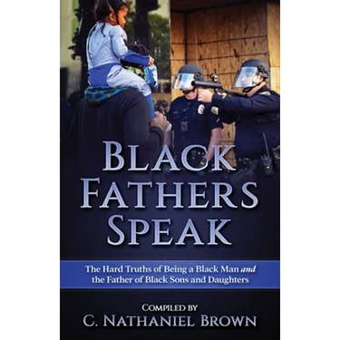 Black Fathers Speak: The Hard Truths of Being a Black Man and the Father of Black Sons and Daughters