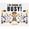 I'm Gonna Be Busy
