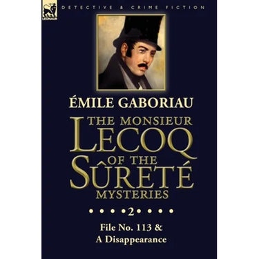 The Monsieur Lecoq of the Sûreté Mysteries: Volume 2- File No. 113 & A Disappearance