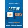 Gettin' (un)Busy: 5 Steps to Kill Busyness and Live with Purpose, Productivity, and Peace