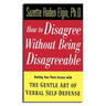How to Disagree Without Being Disagreeable: Getting Your Point Across with the Gentle Art of Verbal Self-Defense