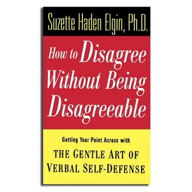 How to Disagree Without Being Disagreeable: Getting Your Point Across with the Gentle Art of Verbal Self-Defense