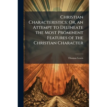Christian Characteristics; Or, an Attempt to Delineate the Most Prominent Features of the Christian Character