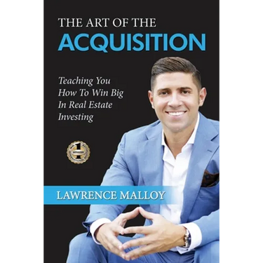 The Art of the Acquisition: Teaching You How To Win Big In Real Estate Investing